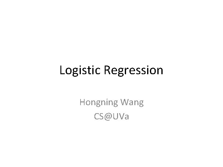 Logistic Regression Hongning Wang CS@UVa 