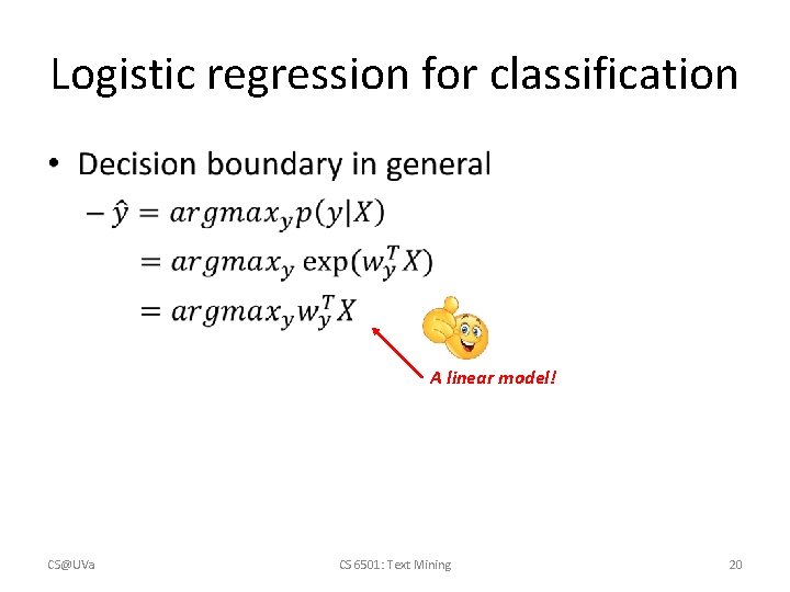 Logistic regression for classification • A linear model! CS@UVa CS 6501: Text Mining 20
