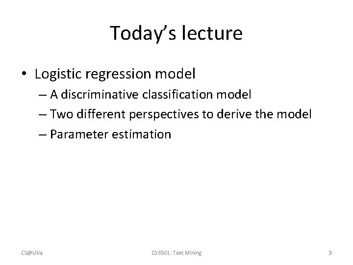 Today’s lecture • Logistic regression model – A discriminative classification model – Two different