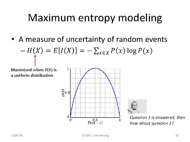 Maximum entropy modeling • Maximized when P(X) is a uniform distribution Question 1 is