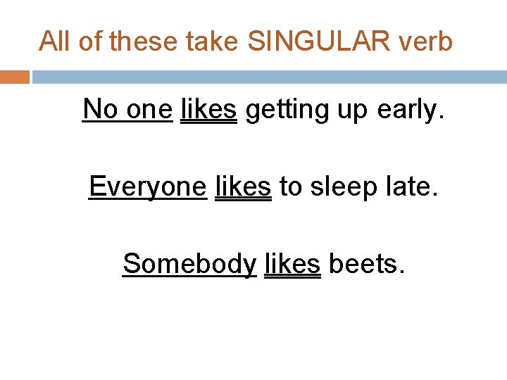 All of these take SINGULAR verb No one likes getting up early. Everyone likes