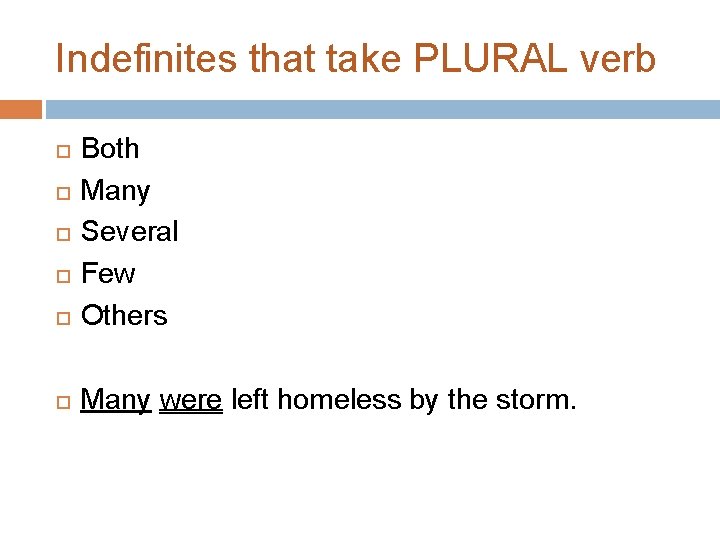 Indefinites that take PLURAL verb Both Many Several Few Others Many were left homeless