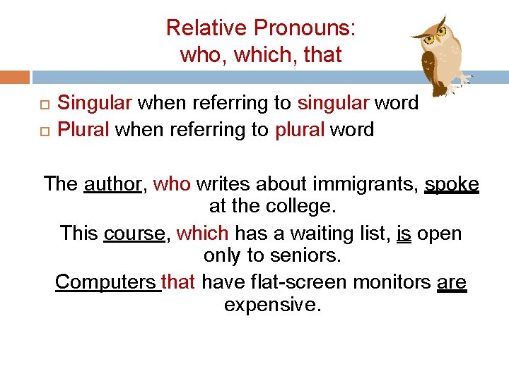 Relative Pronouns: who, which, that Singular when referring to singular word Plural when referring