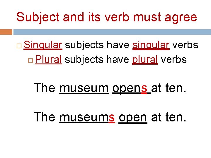 Subject and its verb must agree Singular subjects have singular verbs Plural subjects have