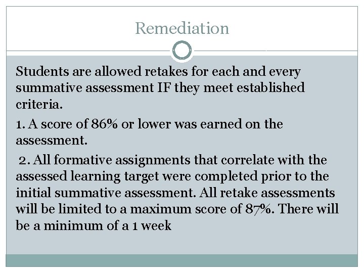 Remediation Students are allowed retakes for each and every summative assessment IF they meet