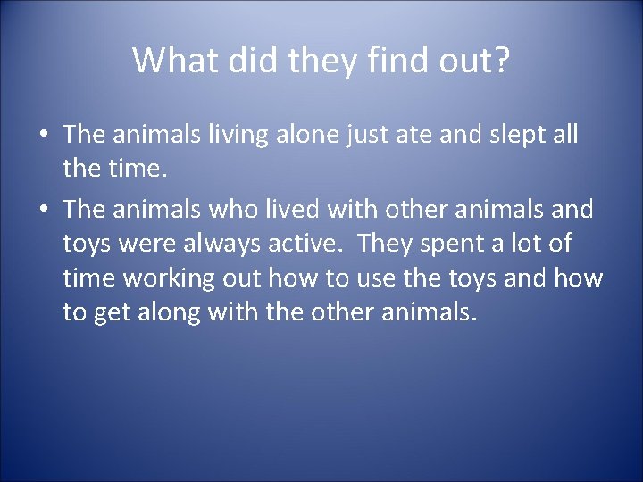What did they find out? • The animals living alone just ate and slept