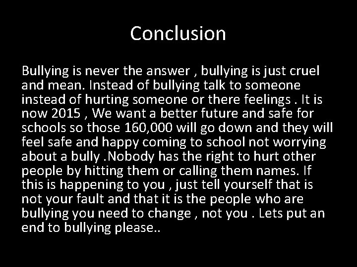 Conclusion Bullying is never the answer , bullying is just cruel and mean. Instead