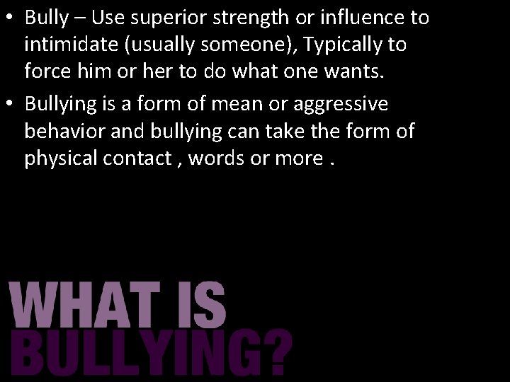  • Bully – Use superior strength or influence to intimidate (usually someone), Typically