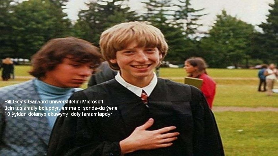 Bill Geýts Garward uniwerstitetini Microsoft üçin taşlamaly bolupdyr, emma ol şonda da ýene 10
