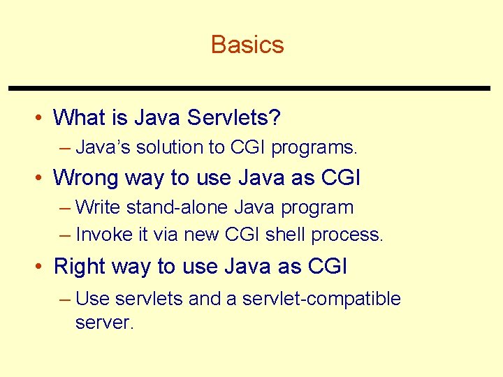 Basics • What is Java Servlets? – Java’s solution to CGI programs. • Wrong