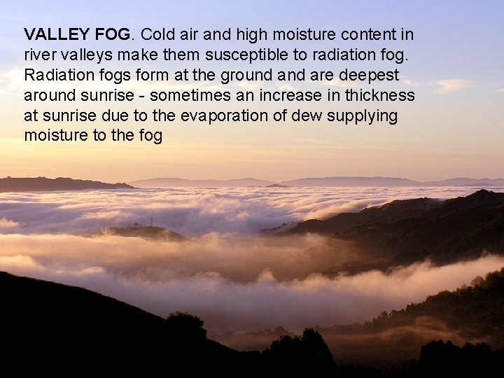 VALLEY FOG. Cold air and high moisture content in river valleys make them susceptible