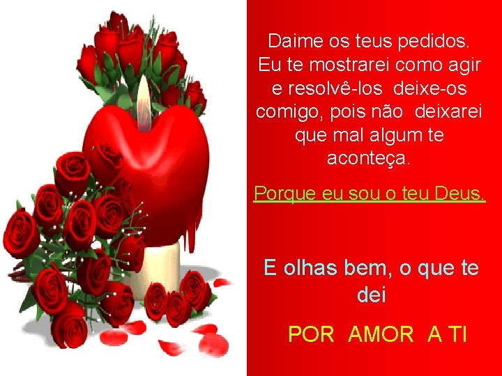 Daime os teus pedidos. Eu te mostrarei como agir e resolvê-los deixe-os comigo, pois