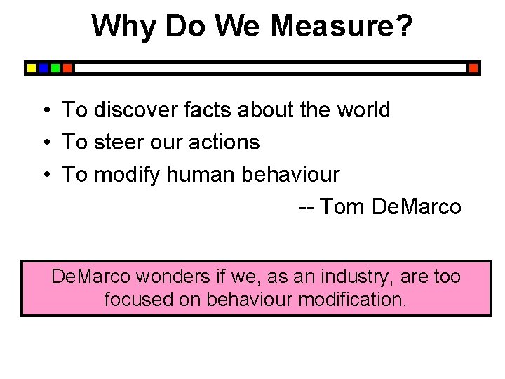 Why Do We Measure? • To discover facts about the world • To steer