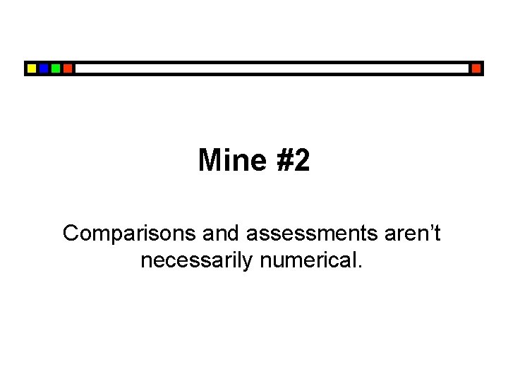 Mine #2 Comparisons and assessments aren’t necessarily numerical. 