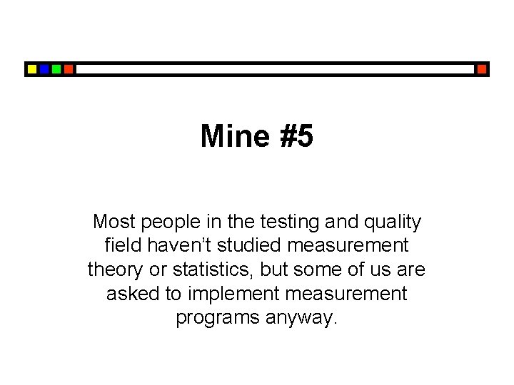 Mine #5 Most people in the testing and quality field haven’t studied measurement theory