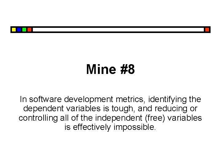 Mine #8 In software development metrics, identifying the dependent variables is tough, and reducing