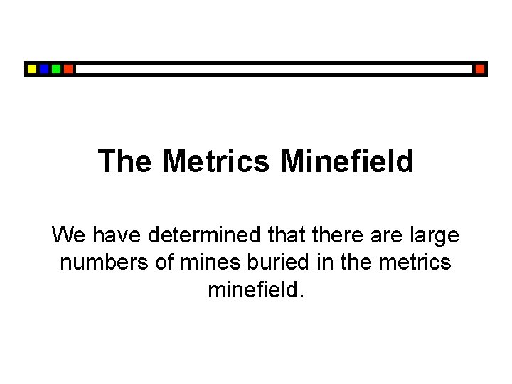 The Metrics Minefield We have determined that there are large numbers of mines buried