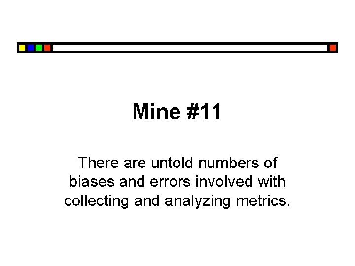 Mine #11 There are untold numbers of biases and errors involved with collecting and