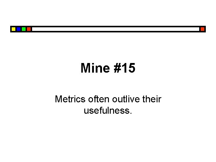 Mine #15 Metrics often outlive their usefulness. 