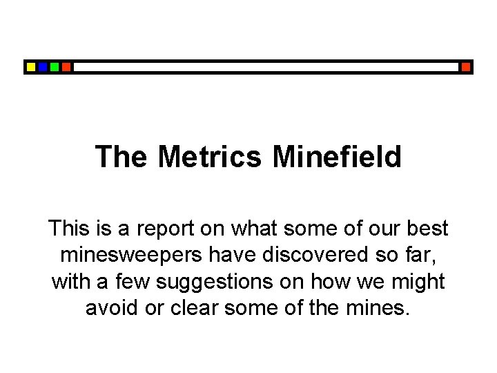 The Metrics Minefield This is a report on what some of our best minesweepers