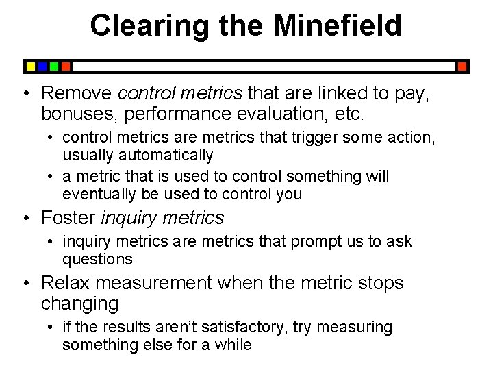 Clearing the Minefield • Remove control metrics that are linked to pay, bonuses, performance