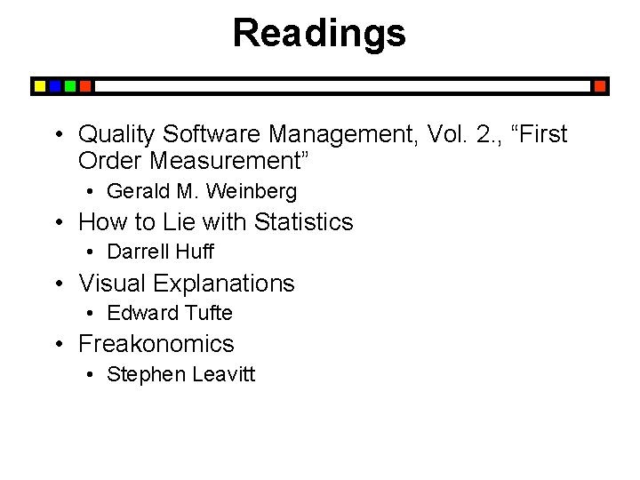 Readings • Quality Software Management, Vol. 2. , “First Order Measurement” • Gerald M.