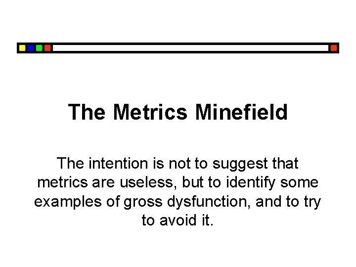 The Metrics Minefield The intention is not to suggest that metrics are useless, but