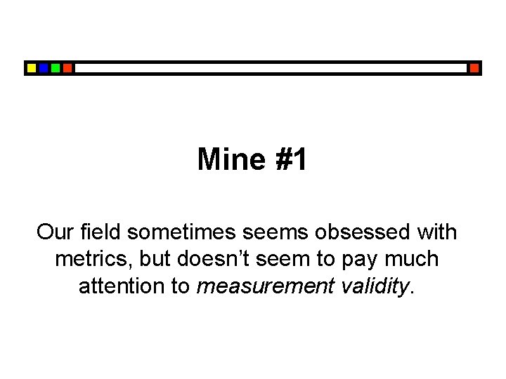 Mine #1 Our field sometimes seems obsessed with metrics, but doesn’t seem to pay