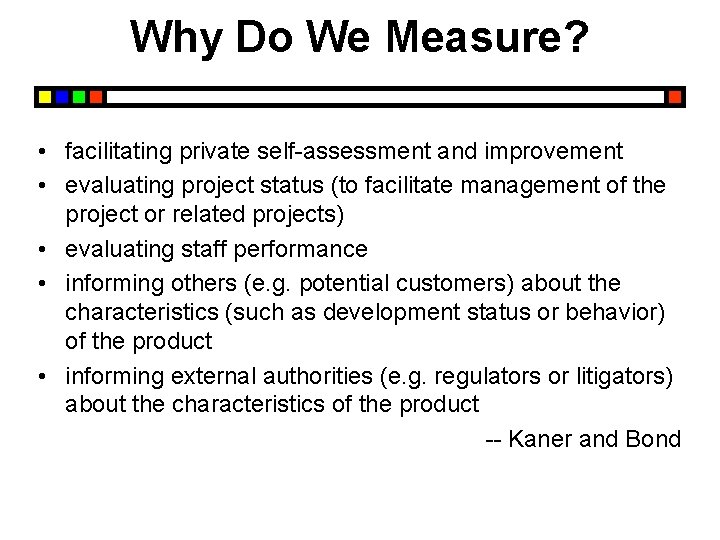 Why Do We Measure? • facilitating private self-assessment and improvement • evaluating project status