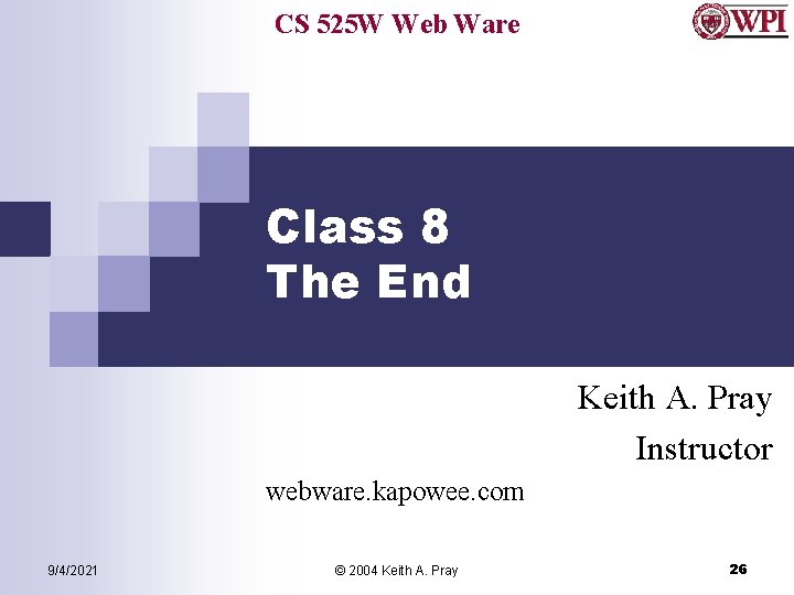 CS 525 W Web Ware Class 8 The End Keith A. Pray Instructor webware.