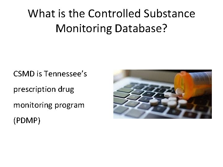 What is the Controlled Substance Monitoring Database? CSMD is Tennessee’s prescription drug monitoring program
