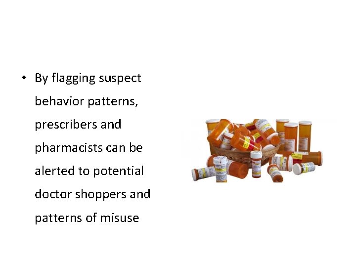  • By flagging suspect behavior patterns, prescribers and pharmacists can be alerted to