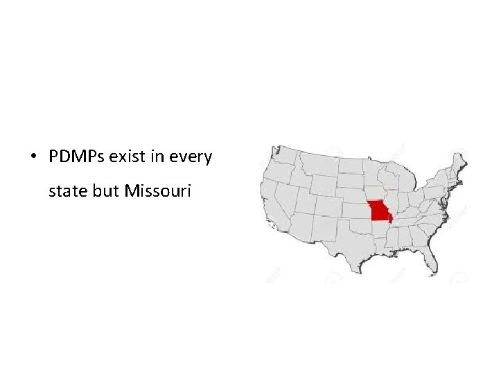  • PDMPs exist in every state but Missouri 