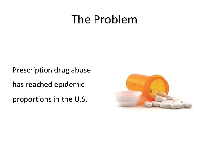 The Problem Prescription drug abuse has reached epidemic proportions in the U. S. 