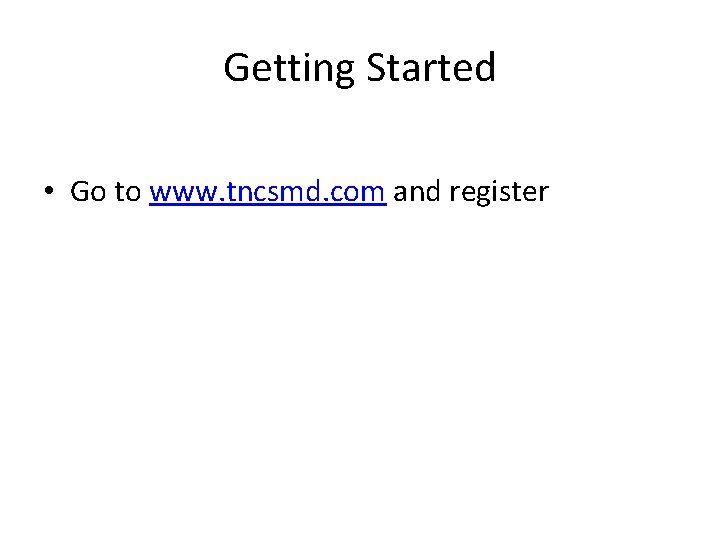 Getting Started • Go to www. tncsmd. com and register 