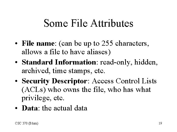 Some File Attributes • File name: (can be up to 255 characters, allows a