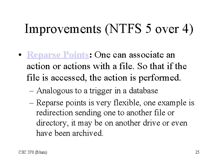 Improvements (NTFS 5 over 4) • Reparse Points: One can associate an action or
