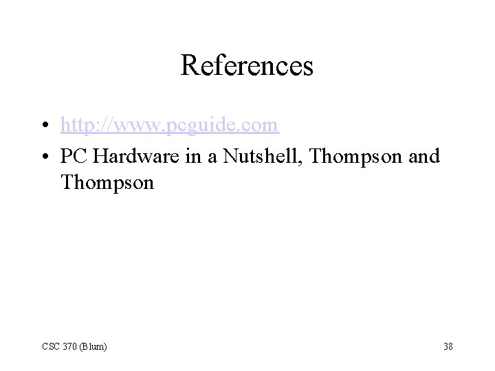References • http: //www. pcguide. com • PC Hardware in a Nutshell, Thompson and