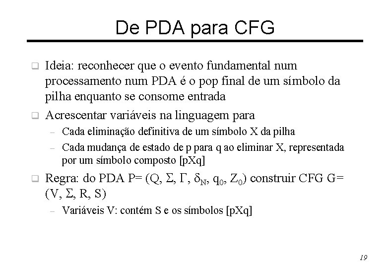 De PDA para CFG q q Ideia: reconhecer que o evento fundamental num processamento