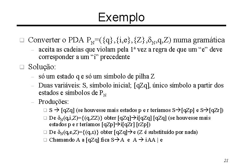 Exemplo q Converter o PDA PN=({q}, {i, e}, {Z}, N, q, Z) numa gramática