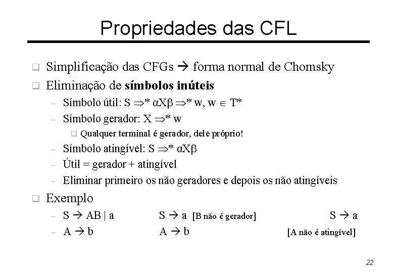 Propriedades das CFL q q Simplificação das CFGs forma normal de Chomsky Eliminação de