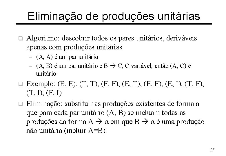 Eliminação de produções unitárias q Algoritmo: descobrir todos os pares unitários, deriváveis apenas com