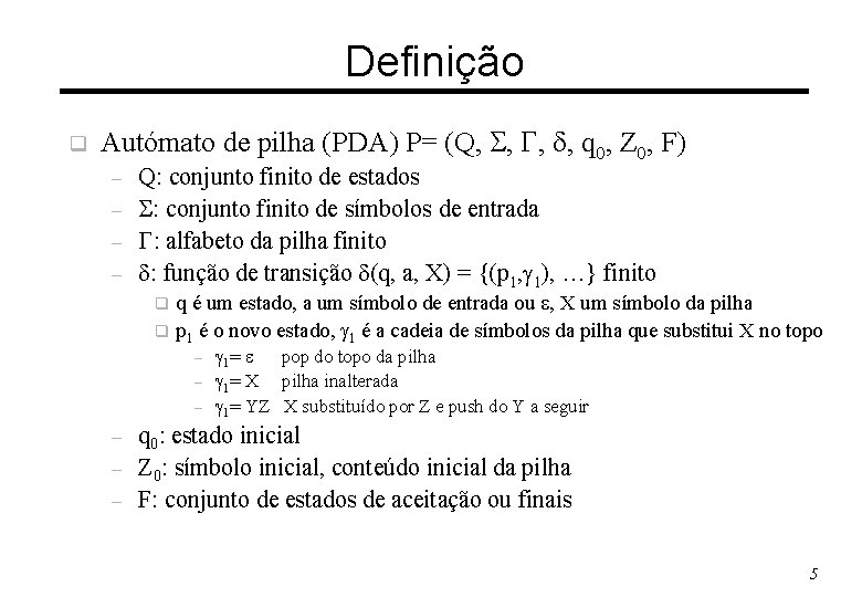 Definição q Autómato de pilha (PDA) P= (Q, , q 0, Z 0, F)