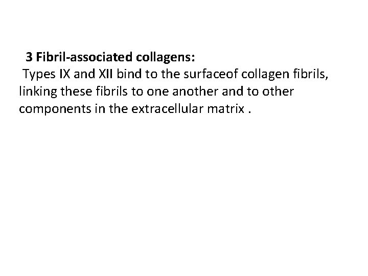 3 Fibril-associated collagens: Types IX and XII bind to the surfaceof collagen fibrils, linking