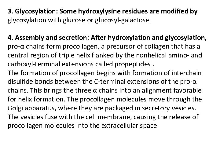 3. Glycosylation: Some hydroxylysine residues are modified by glycosylation with glucose or glucosyl-galactose. 4.