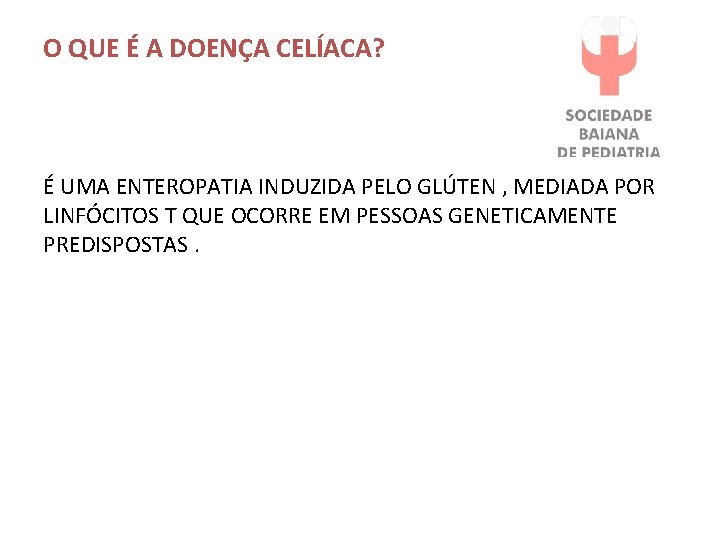 O QUE É A DOENÇA CELÍACA? É UMA ENTEROPATIA INDUZIDA PELO GLÚTEN , MEDIADA