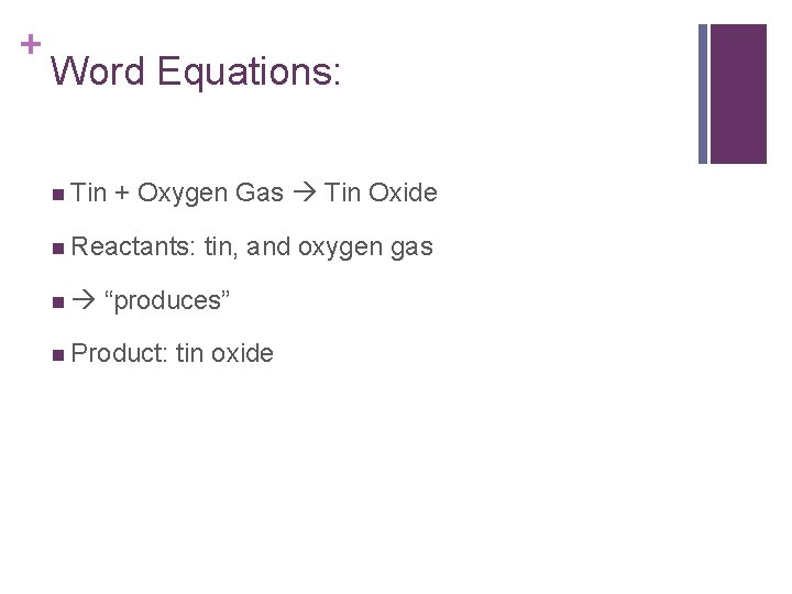 + Word Equations: n Tin + Oxygen Gas Tin Oxide n Reactants: n tin, + Word Equations: n Tin + Oxygen Gas Tin Oxide n Reactants: n tin,