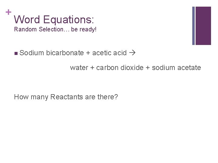 + Word Equations: Random Selection… be ready! n Sodium bicarbonate + acetic acid water + Word Equations: Random Selection… be ready! n Sodium bicarbonate + acetic acid water
