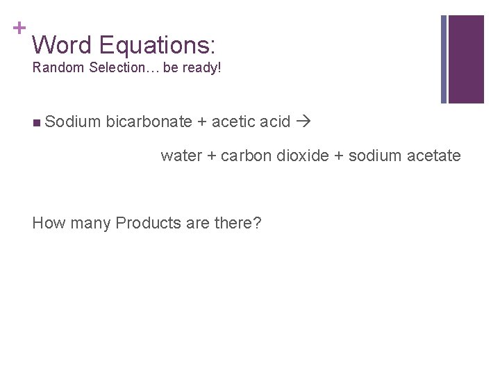 + Word Equations: Random Selection… be ready! n Sodium bicarbonate + acetic acid water + Word Equations: Random Selection… be ready! n Sodium bicarbonate + acetic acid water