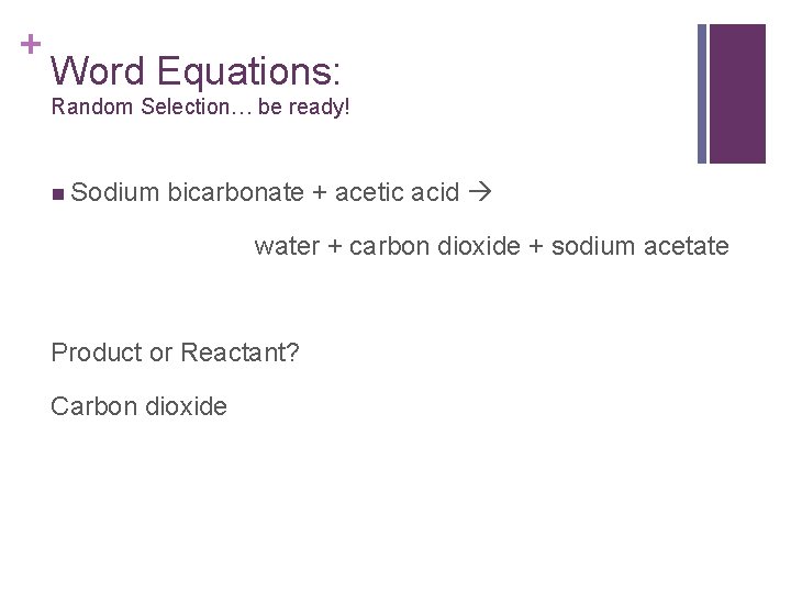 + Word Equations: Random Selection… be ready! n Sodium bicarbonate + acetic acid water + Word Equations: Random Selection… be ready! n Sodium bicarbonate + acetic acid water